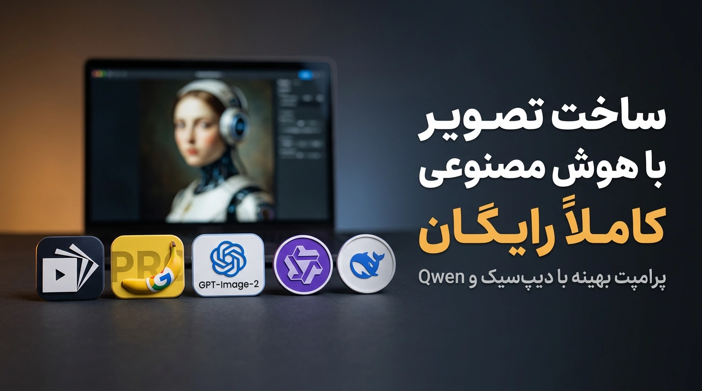 آموزش ساخت تصویر با هوش مصنوعی رایگان | نانو بنانا ، GPT-Image-2، دیپ‌ سیک و Qwen